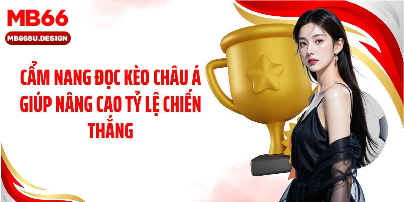 Cẩm nang đọc kèo châu Á giúp nâng cao tỷ lệ chiến thắng