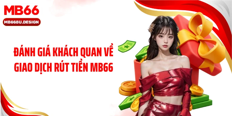 Đánh giá khách quan về giao dịch rút tiền MB66