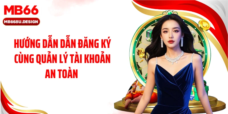 Hướng dẫn dẫn đăng ký cùng quản lý tài khoản an toàn 