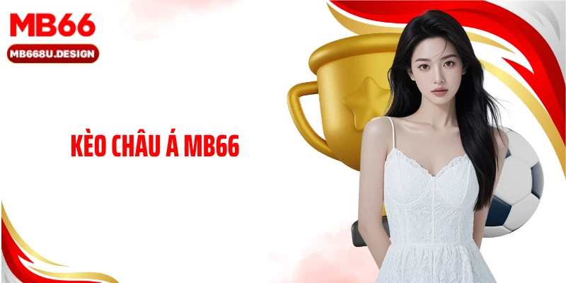 Kèo châu Á MB66 - Kèo Cá Cược Đỉnh Cao Cho Tín Đồ Túc Cầu