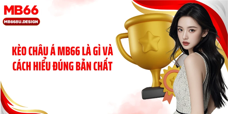Kèo châu Á MB66 là gì và cách hiểu đúng bản chất
