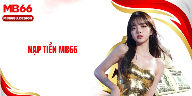 Nạp Tiền MB66 Siêu Tốc Với Hệ Thống Giao Dịch Ổn Định