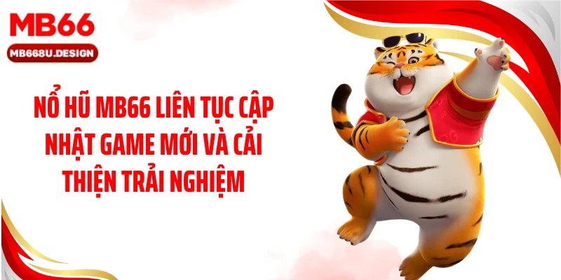 Nổ hũ MB66 liên tục cập nhật game mới và cải thiện trải nghiệm