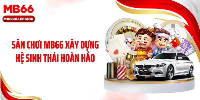 Sân chơi MB66 xây dựng hệ sinh thái hoàn hảo