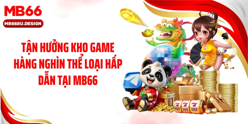 Tận hưởng kho game hàng nghìn thể loại hấp dẫn tại MB66